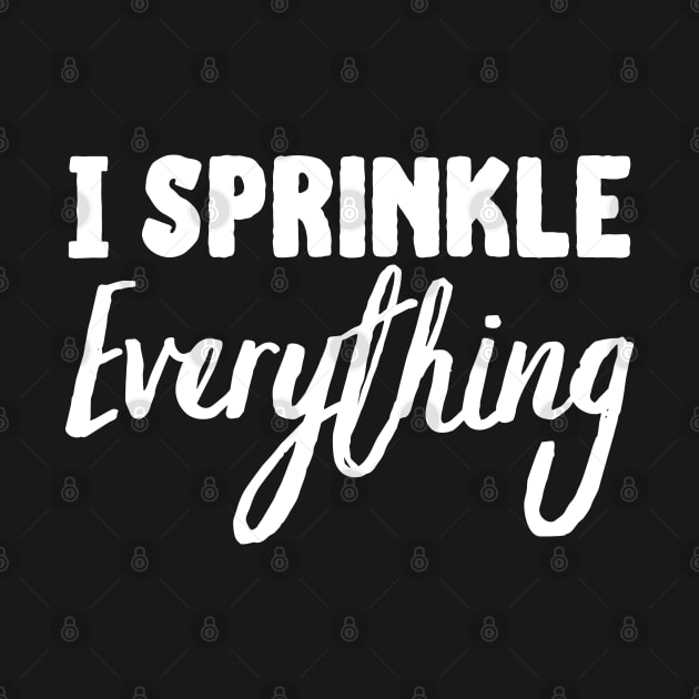 I Sprinkle Everything by HobbyAndArt