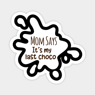 MOM SAYS IT IS MY LAST CHOCO Magnet