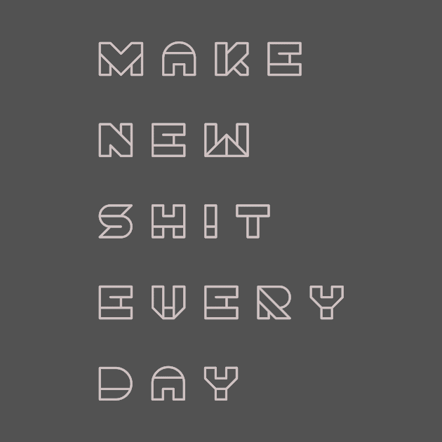 Make new shit everyday by sameer ketkar