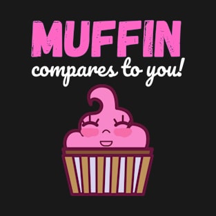 Muffin Compares to You T-Shirt