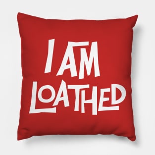 I Am Loathed Pillow