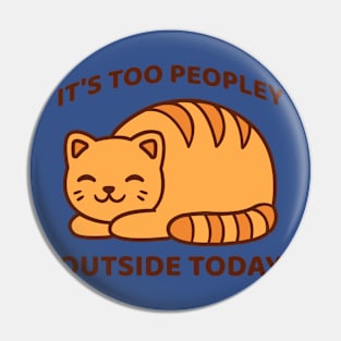 It's Too Peopley Outside Today Pin