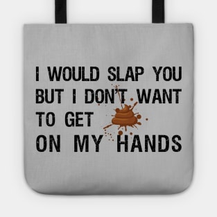 I would slap you but I don't want to get poop on my hands Tote