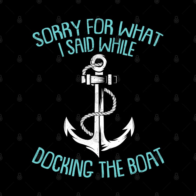 Sorry For What I Said While Docking The Boat Funny Boating Sayings by Donebe