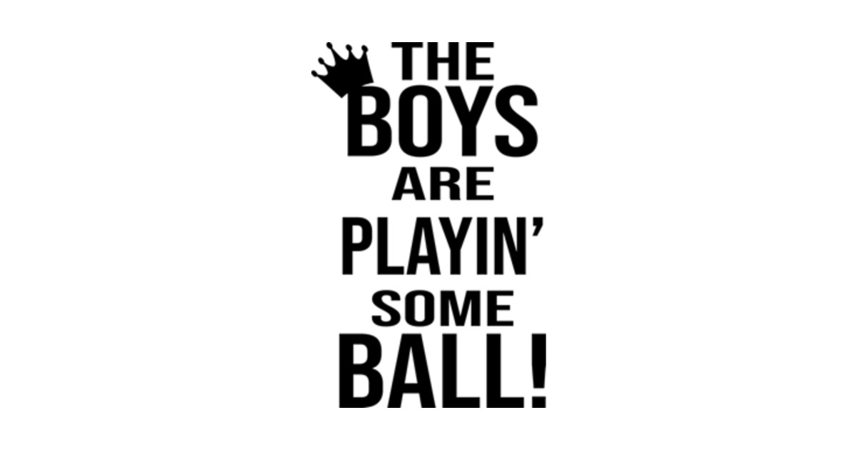 The Boys Are Playing Some Ball The Boys Are Playing Some Ball TShirt TeePublic