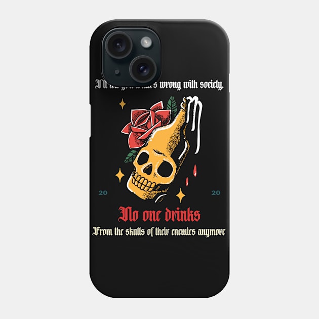 I'll Tell You What's Wrong With Society. No One Drinks From The Skulls Of Their Enemies Anymore. Phone Case by Art master