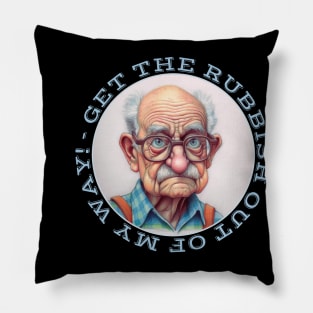 Grumpy Old Man Says Get The Rubbish Out My Way Pillow