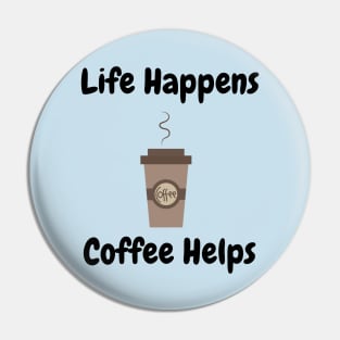 Life Happens, Coffee Helps Pin