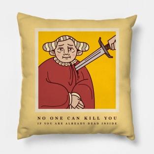 No one can kill you if you are already dead inside. Pillow