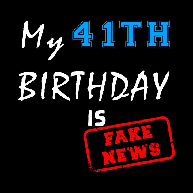 My 41th birthday is fake news by Flipodesigner