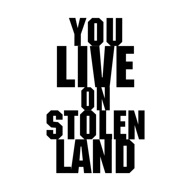 You live on stolen land by Beautifultd