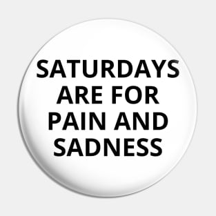 saturdays are for pain and sadness Pin