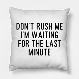 sarcastic shirts, graphic tees men, Don't Rush Me I'm Waiting For The Last Minute, funny shirts for women Pillow