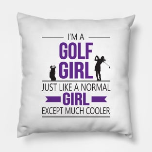 I'm A Golf Girl Just Like A Normal Girl Except Much Cooler Pillow