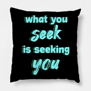 What you seek is seeking you Pillow