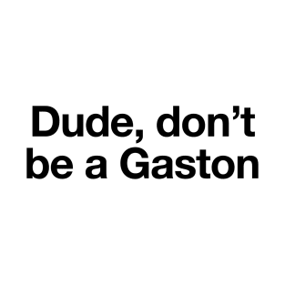 Don't be a Gaston - Black Print T-Shirt