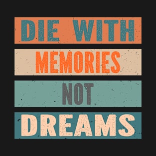 Die With Memories Not Dreams T-Shirt