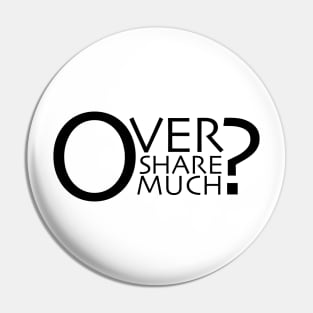 Overshare Much? Pin