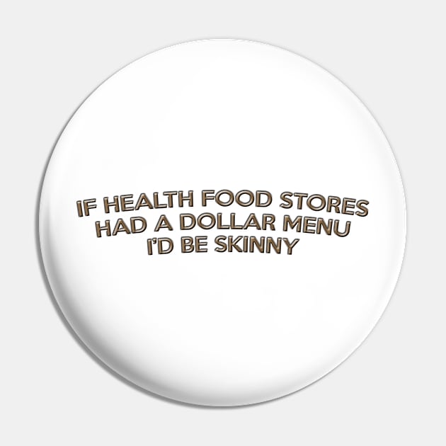 If Health Food Stores Had A Dollar Menu I'd Be Skinny Pin by CoreyColoma