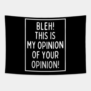 Bleh! This is my opinion of your opinion! Tapestry