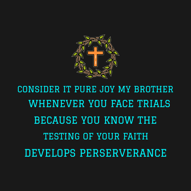 Consider It Pure Joy my brother Whenever you face trials.....Develops Perserverance by Positive Inspiring T-Shirt Designs