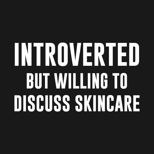 Introverted But Willing To Discuss Skincare by redsoldesign