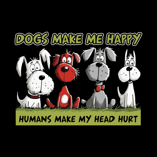 Dogs Make Me Happy Humans Make My Head Hurt Funny Dogs by myreed