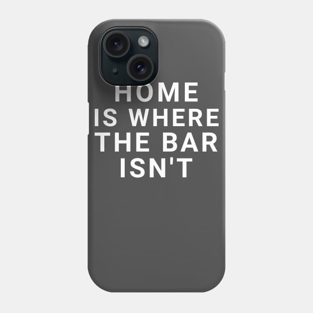 Home is where the bar isn't Phone Case by Captainstore