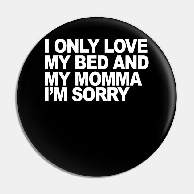 I Only Love My Bed And My Momma  41 Pin by finchandrewf