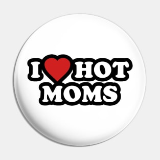 I LOVE HOT MOMS Pin