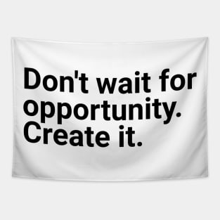 Don't wait for opportunity create it Tapestry