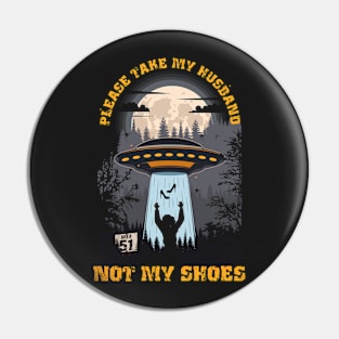 Please take my husband not my shoes Funny UFO quote Pin