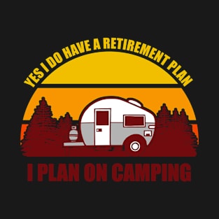 Yes I Do Have A Retirement Plan I Plan On Camping T-Shirt