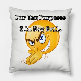 For Tax Purposes I Am Now Evil. Pillow