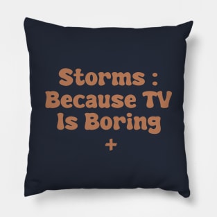 Storms : Because TV Is Boring Pillow