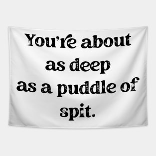 You're About As A Deep As A Puddle Of Spit Black Text Tapestry