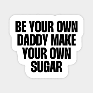 Be your own daddy make your own sugar Magnet