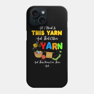 All I Need Is This Yarn And That Other Yarn And Those Yarns Over There Funny Yarnaholic Knitting Crocheting Phone Case