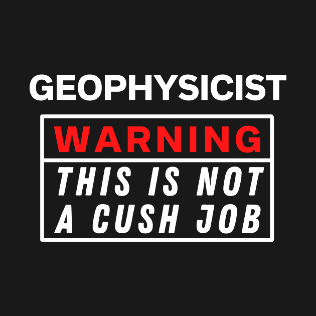 Geophysicist Warning this is not a cush job by Science Puns