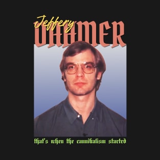 Jeffery Dahmer Vintage 1990 // That’s when the cannibalism startrd Original Fan Design Artwork T-Shirt