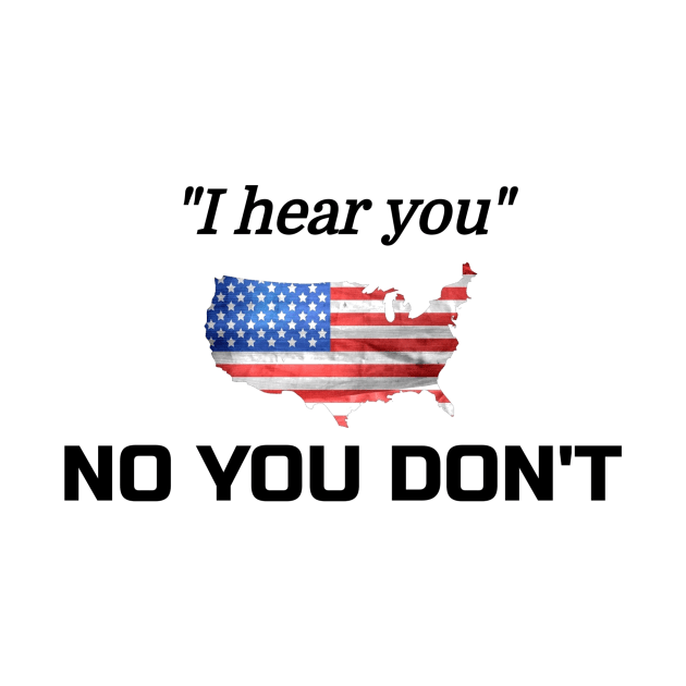 "I hear you" NO YOU DON'T -  Courtesy Trump n Co by Bodymetal