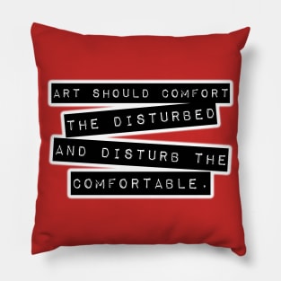 Art Should Comfort The Disturbed, And Disturb The Comfortable. Pillow