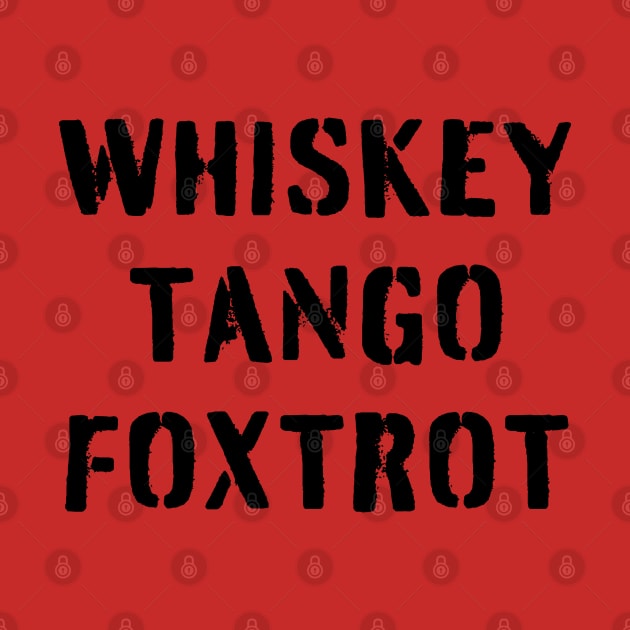 WHISKEY TANGO FOXTROT (black stencil) - WTF in military speak by PlanetSnark