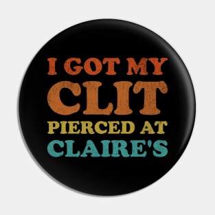 I Got My Cl*t Pierced At Claire's Funny Offensive Pin
