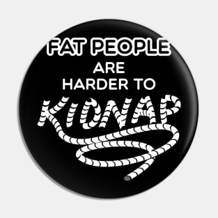 Funny Weight Gifts - Fat people are harder to kidnap Pin