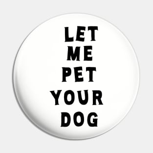 Let me pet your Dog Pin