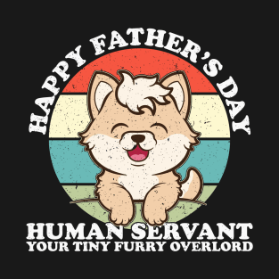 Happy Father's Day Human Servant Your Tiny Furry Overlord Dog T-Shirt