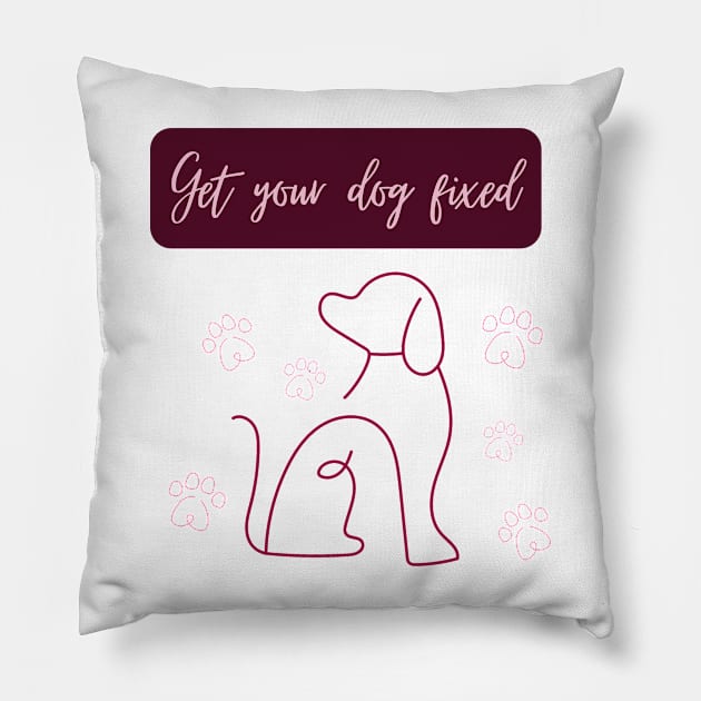 Get Your Dog Fixed Pillow by GraphicsLand