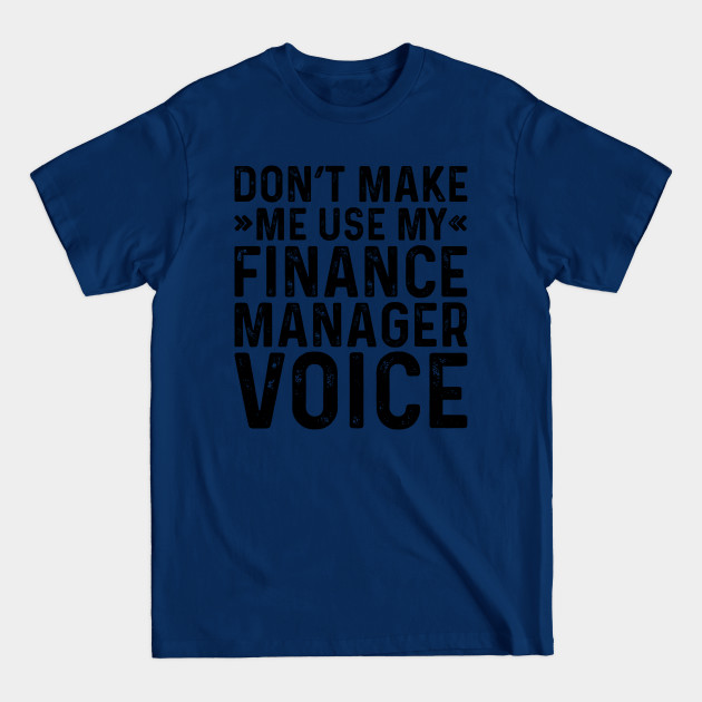 Disover Don't Make Me Use My Finance Manager Voice - Profession - T-Shirt