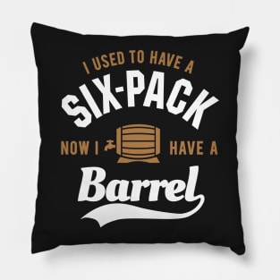 I used to have a six-pack now I have a barrel Pillow